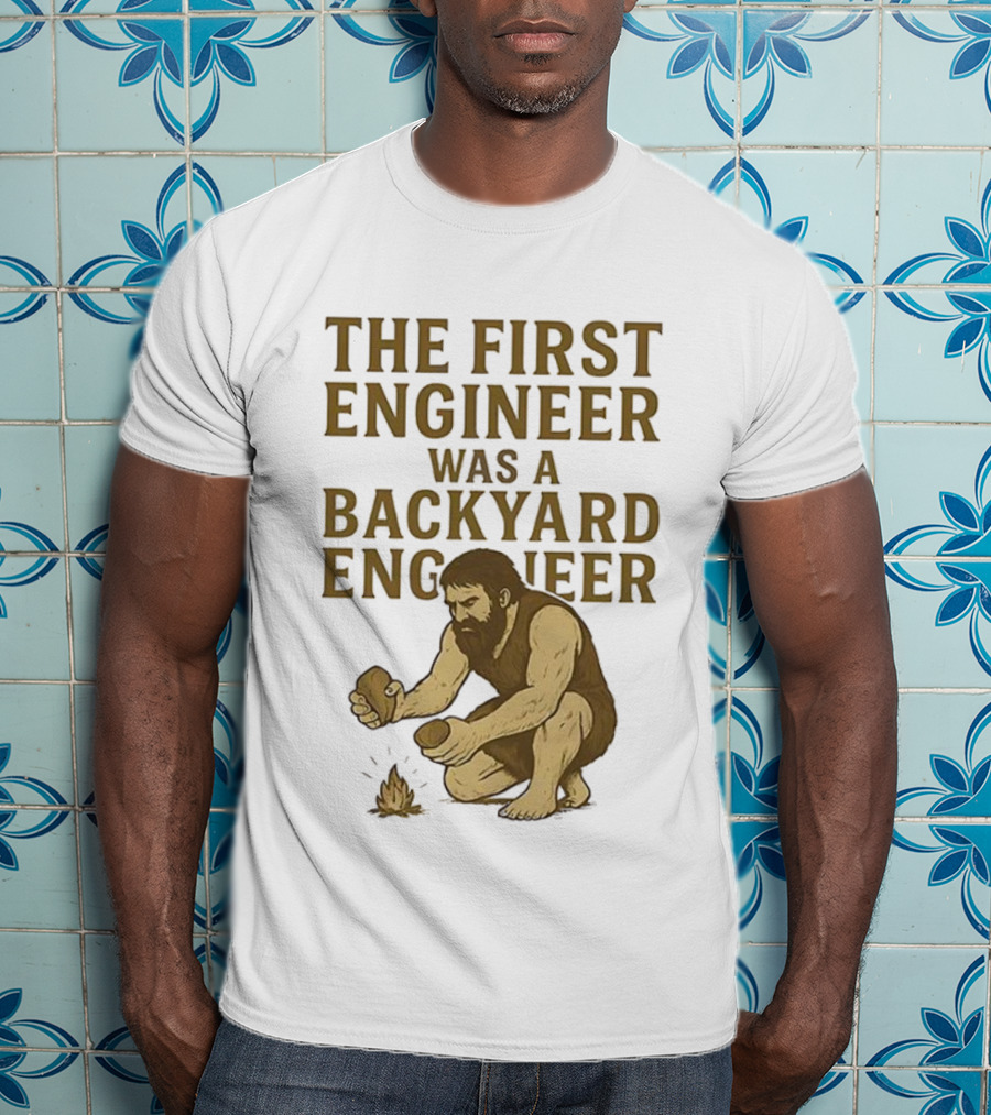 The First Engineer Was A Backyard Engineer Caveman Making Fire T-Shirt