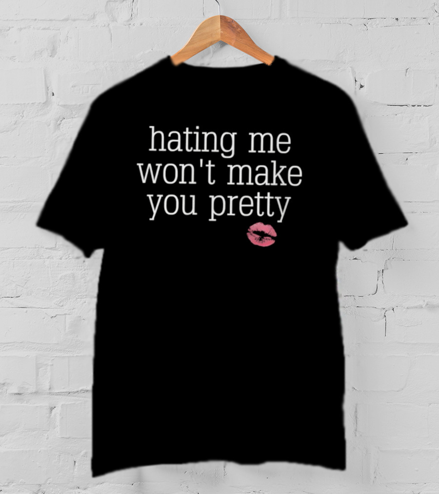Hating Me Won't Make You Pretty Kiss Lips T-Shirt