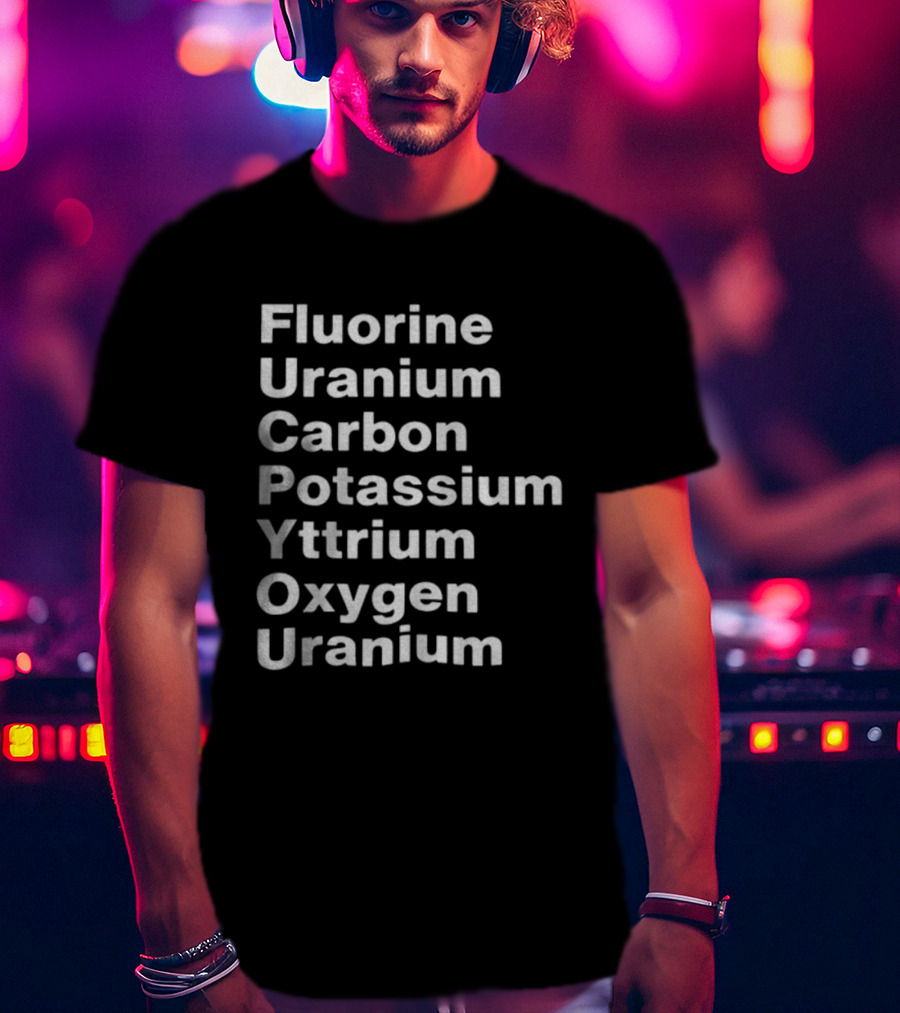 Fluorine Uranium Carbon Potassium Yttrium Oxygen Uranium Elements F.U.C.K. Y.O.U. Acronym T-Shirt