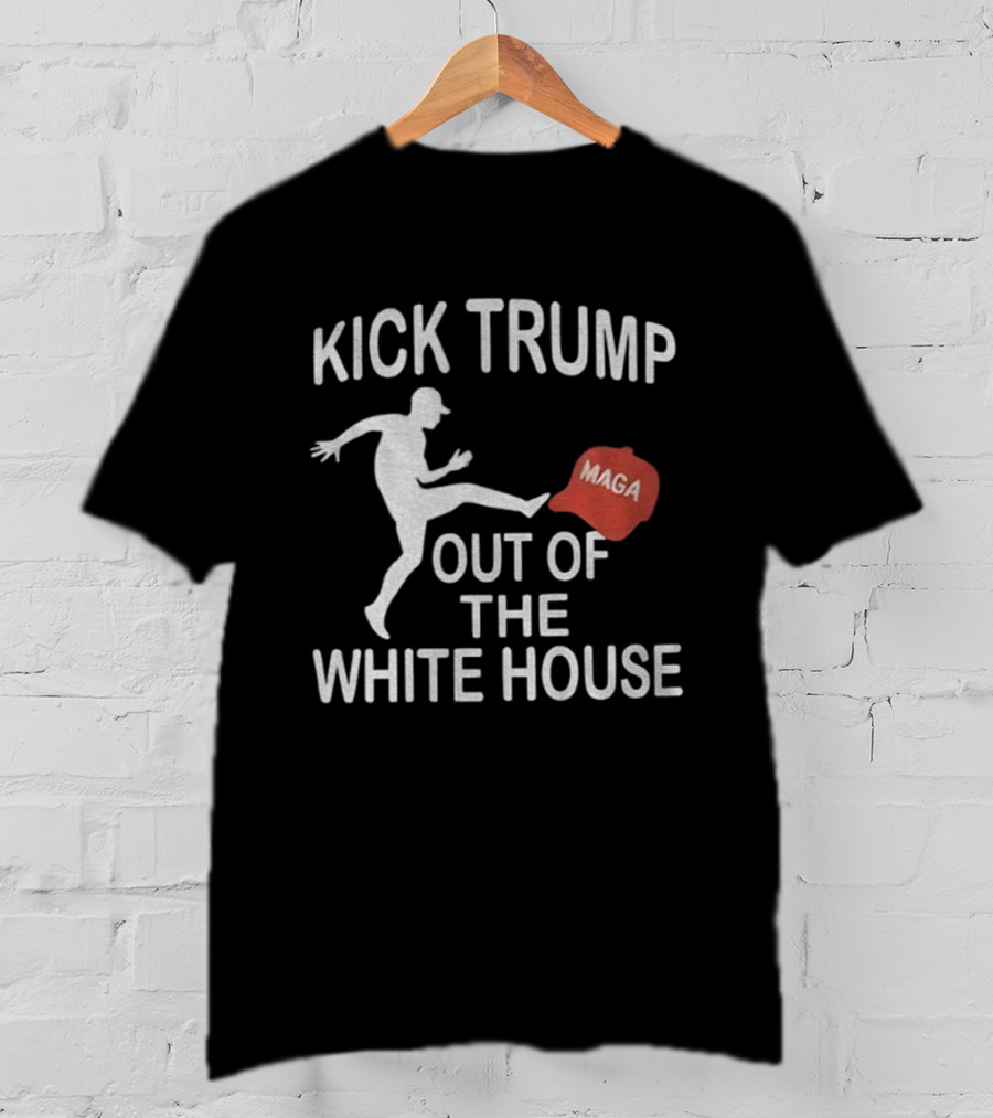 Kick Trump Out Of The White House Maga Hat T-Shirt