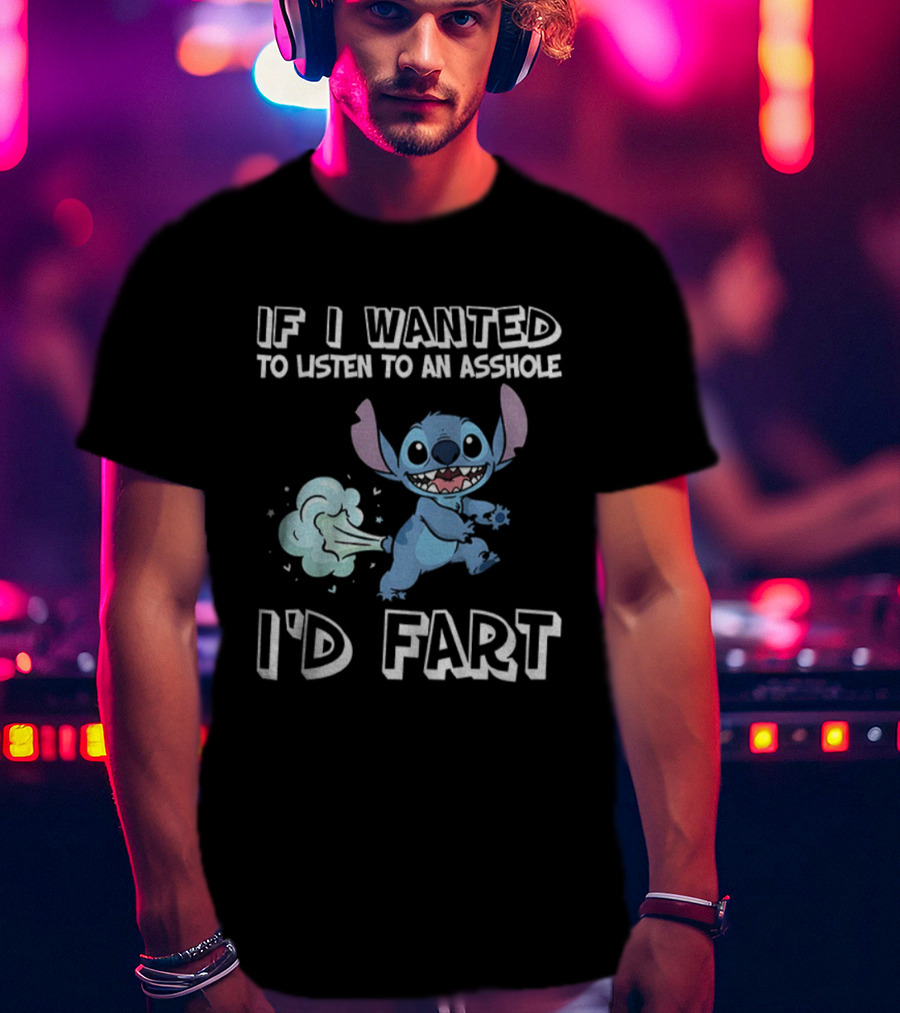 If I Wanted To Listen To An Asshole I'd Fart Stitch T-Shirt