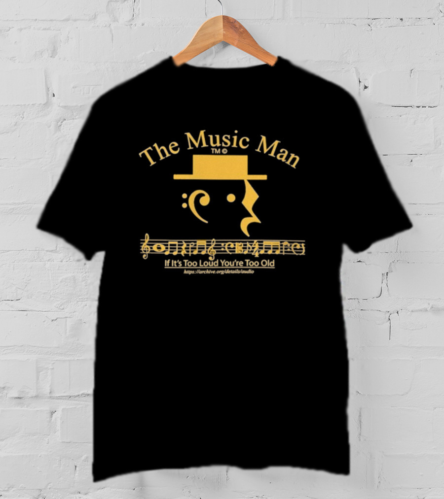 The Music Man Face With Musical Notes If It’s Too Loud You’re Too Old T-Shirt