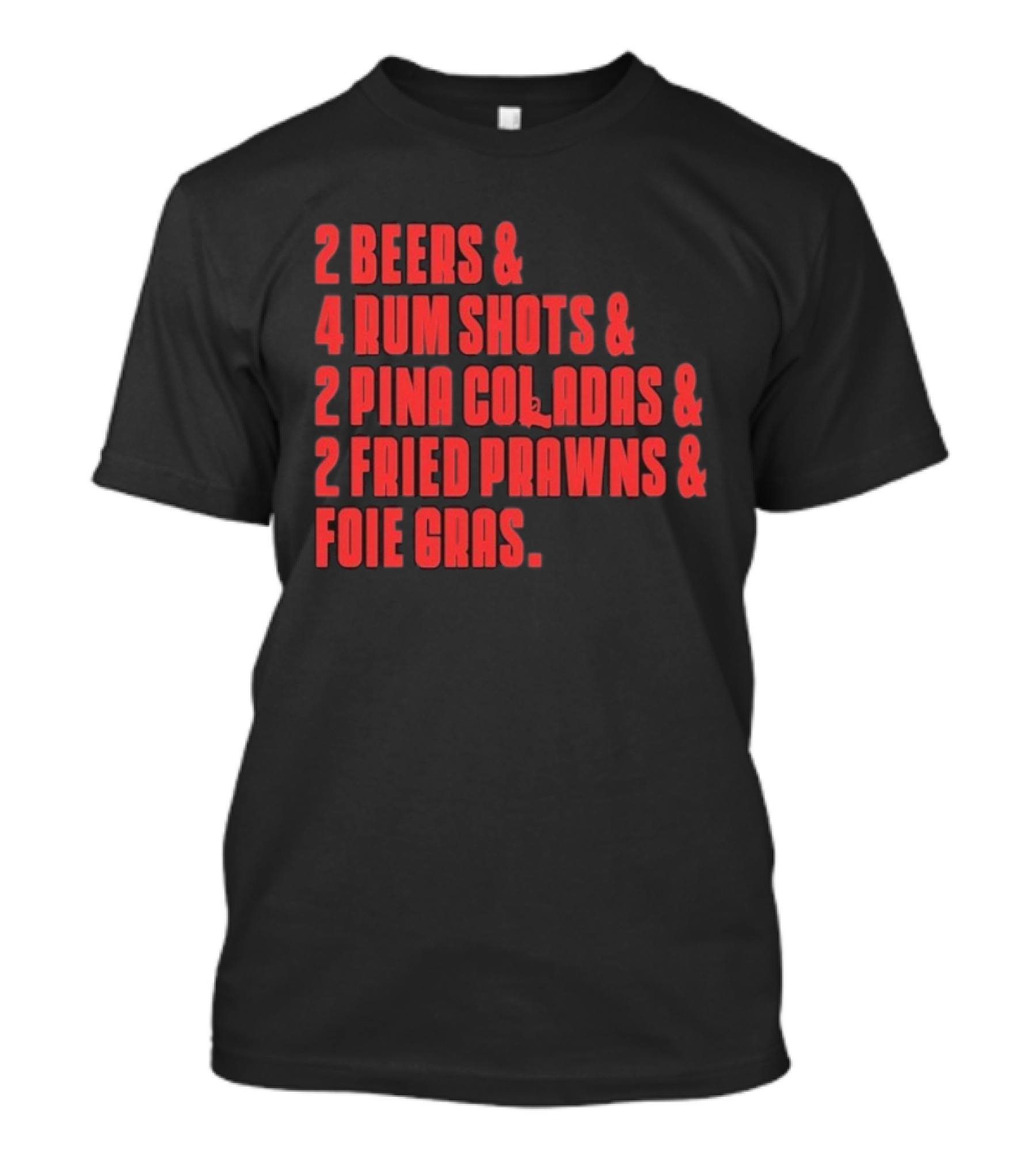 2 Beers 4 Rum Shots 2 Pina Coladas 2 Fried Prawns And Foie Gras Last Meal From The Sopranos T-Shirt