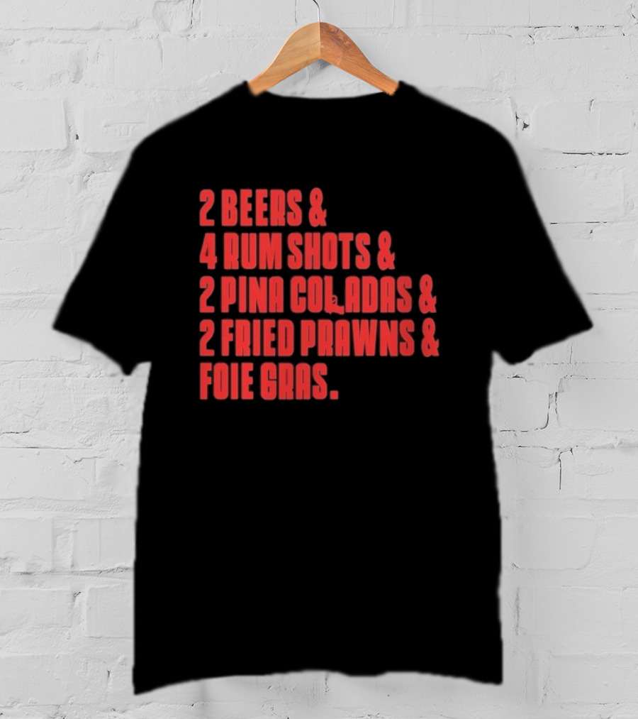 2 Beers 4 Rum Shots 2 Pina Coladas 2 Fried Prawns And Foie Gras Last Meal From The Sopranos T-Shirt