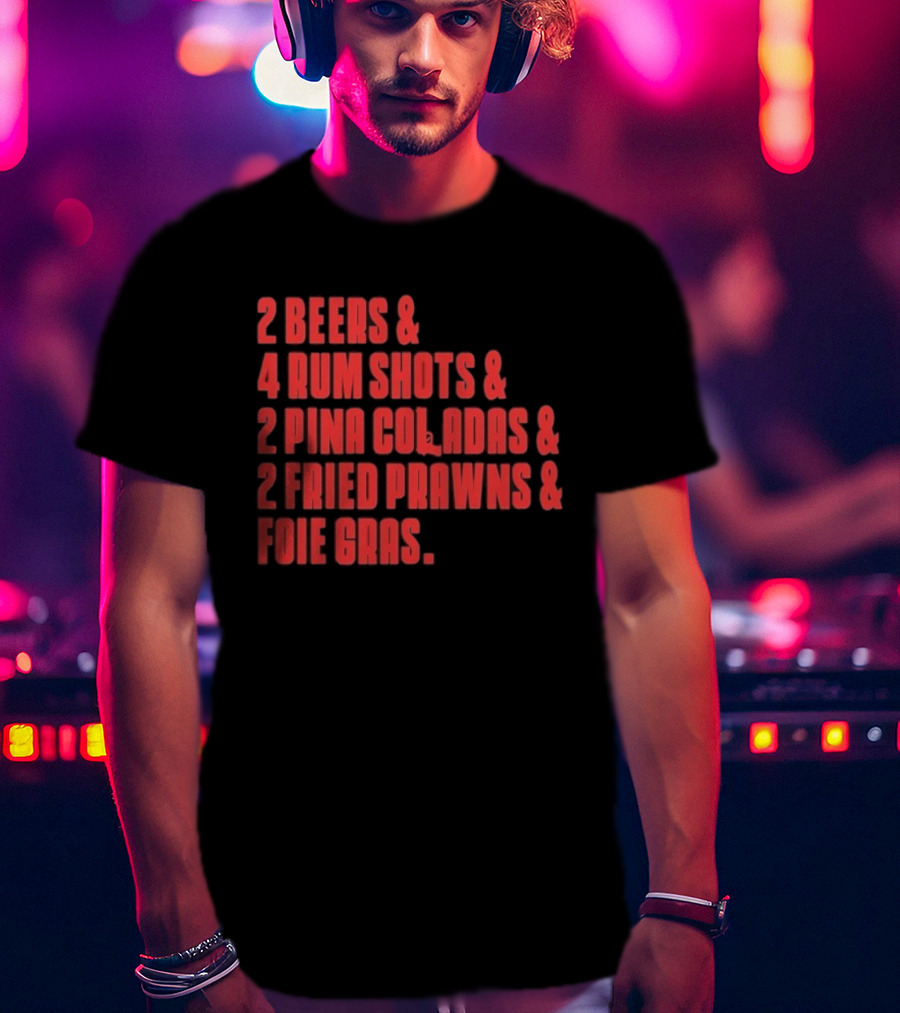2 Beers 4 Rum Shots 2 Pina Coladas 2 Fried Prawns And Foie Gras Last Meal From The Sopranos T-Shirt