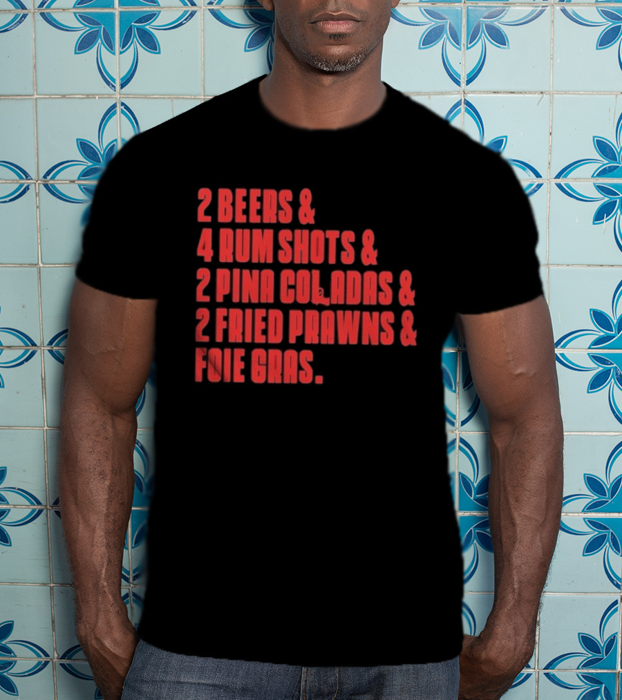 2 Beers 4 Rum Shots 2 Pina Coladas 2 Fried Prawns And Foie Gras Last Meal From The Sopranos T-Shirt