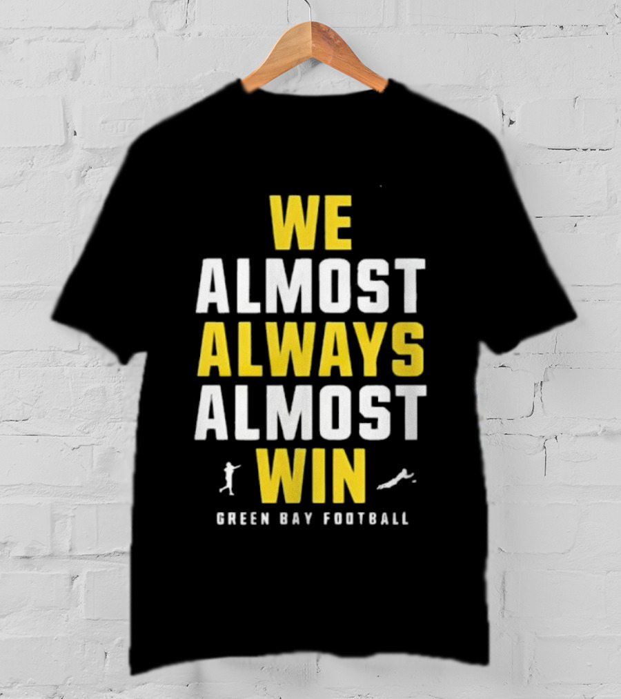 We Almost Always Almost Win Green Bay Football T-Shirt