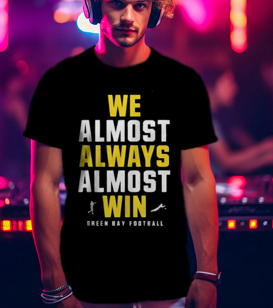 We Almost Always Almost Win Green Bay Football T-Shirt