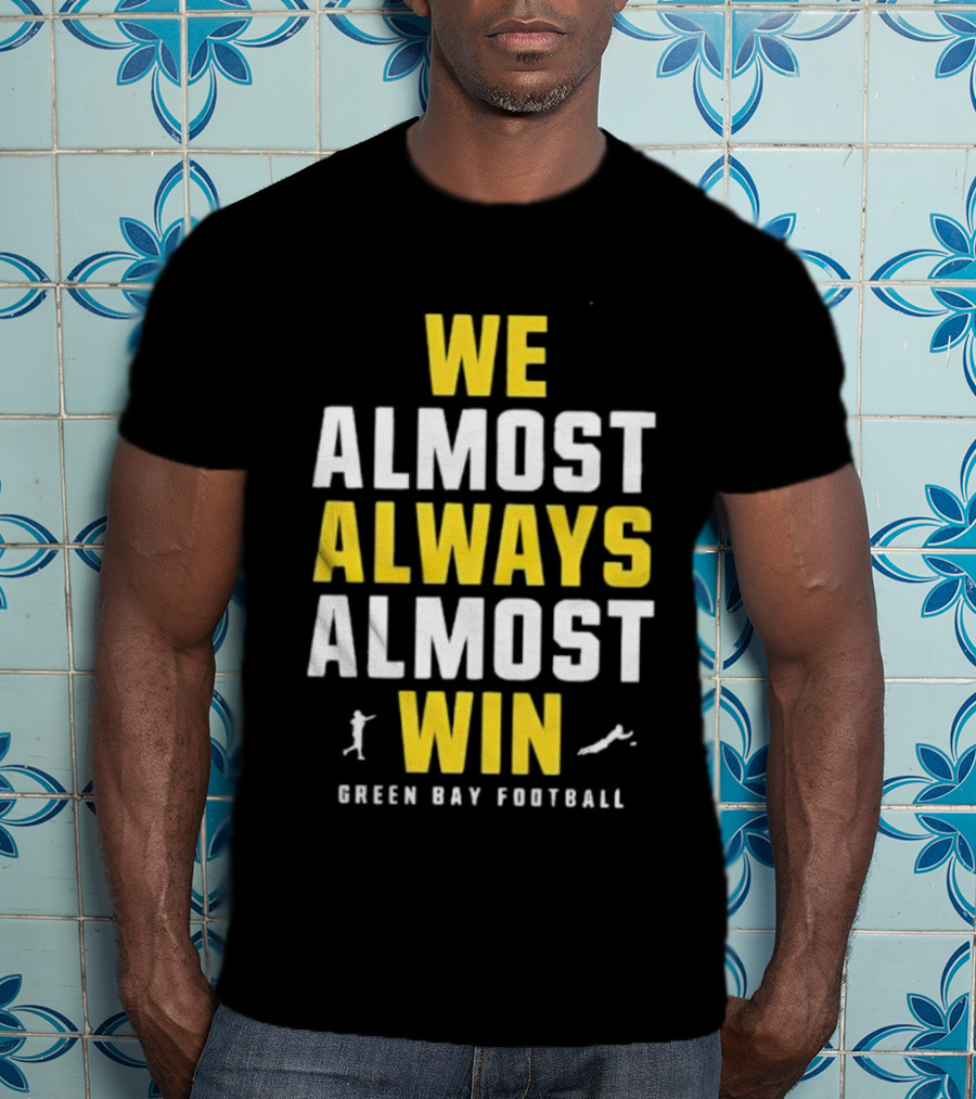 We Almost Always Almost Win Green Bay Football T-Shirt