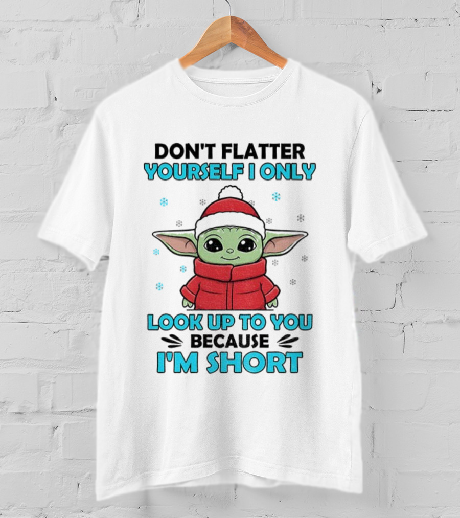 Baby Yoda Santa Hat Don't Flatter Yourself I Only Look Up To You Because I'm Short Christmas T-Shirt
