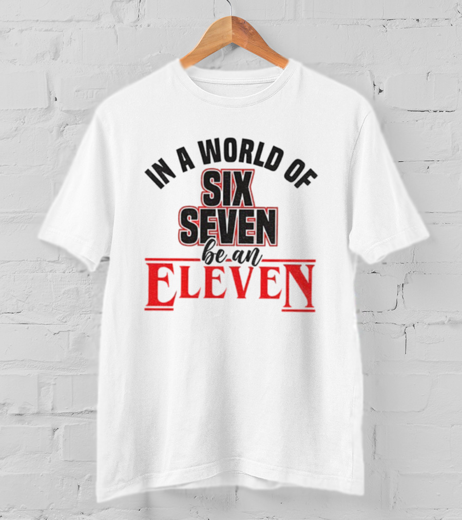 In A World Of Six Seven Be An Eleven Stranger Things T-Shirt