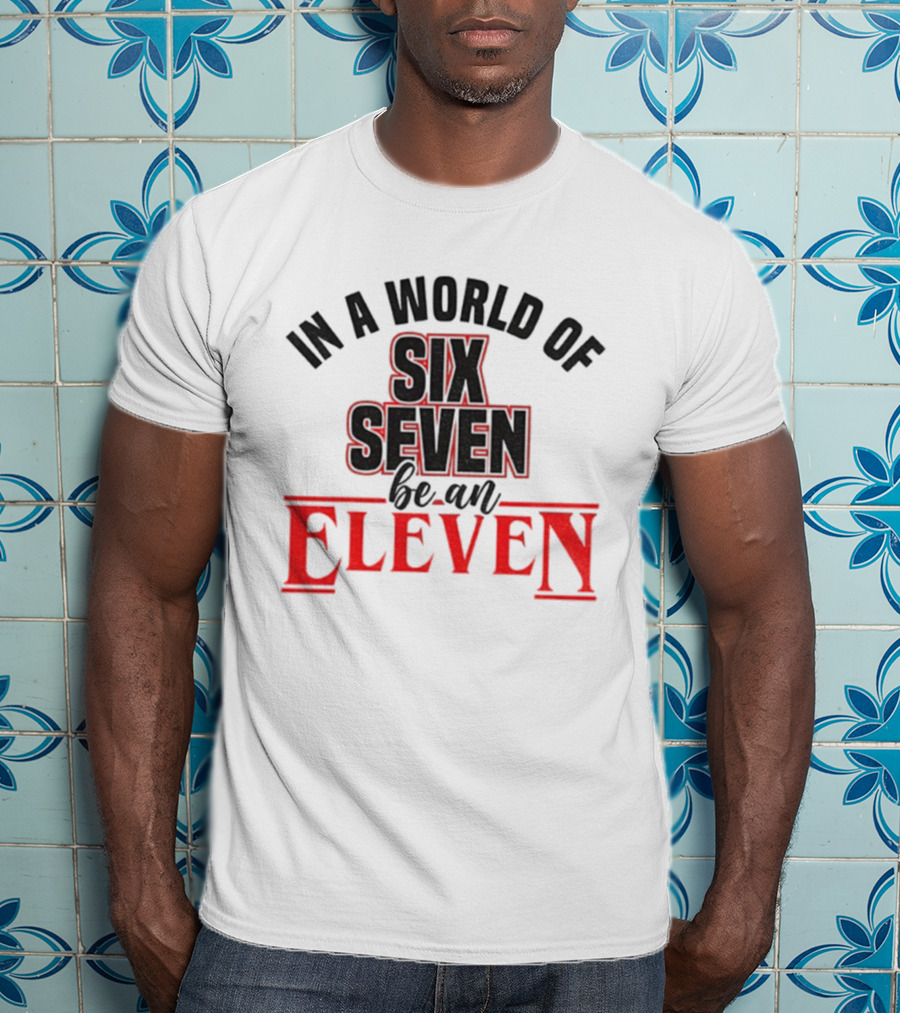 In A World Of Six Seven Be An Eleven Stranger Things T-Shirt
