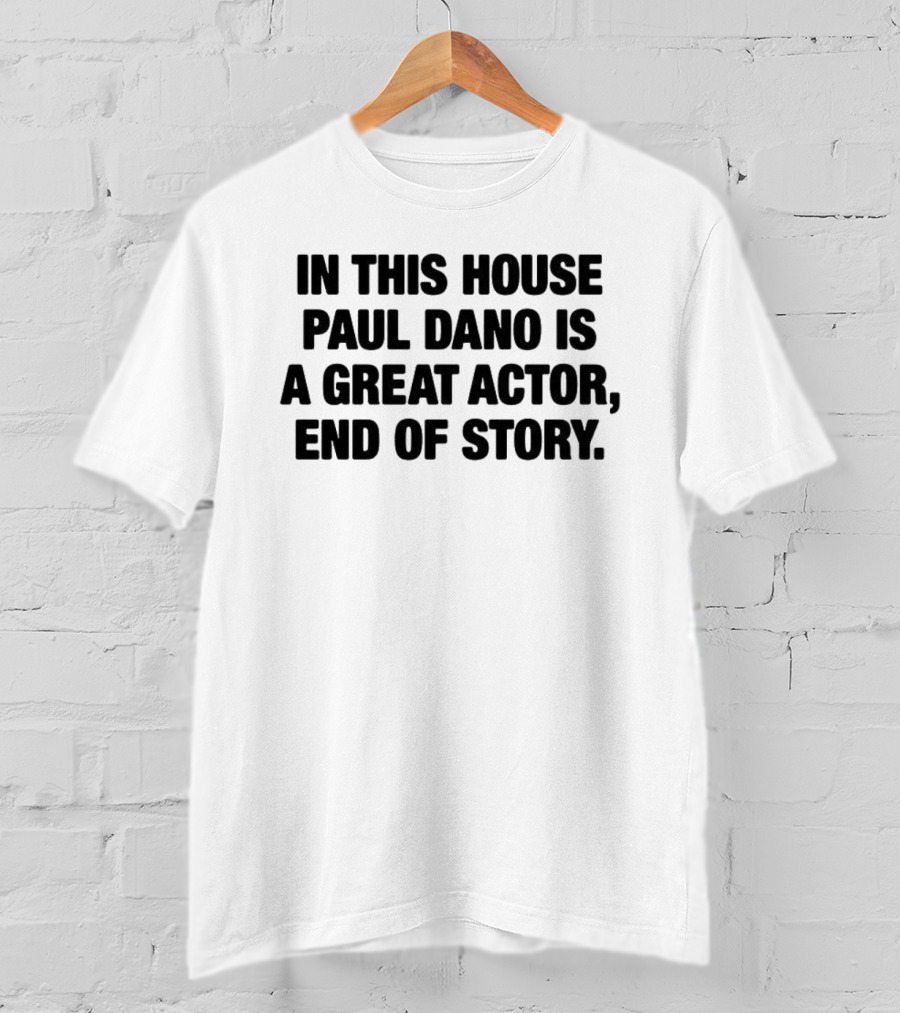 In This House Paul Dano Is A Great Actor End Of Story T-Shirt
