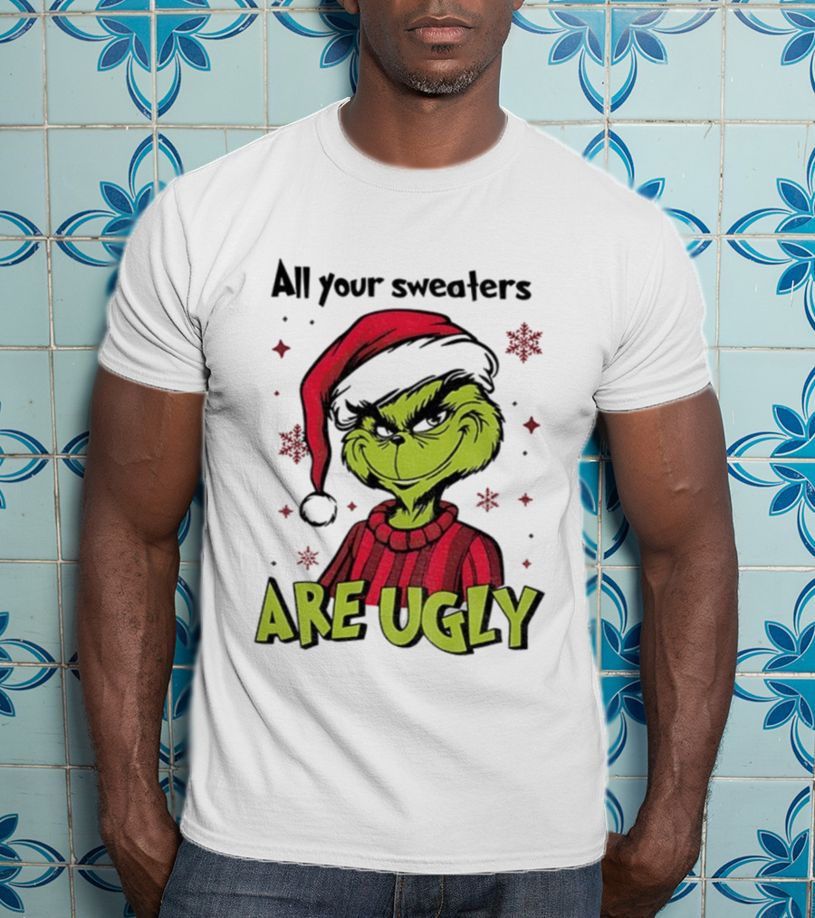 Funny Grinch Santa All Your Sweaters Are Ugly Christmas T-Shirt