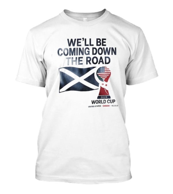 Scotland World Cup 2026 We'll Be Coming Down The Road Football T-Shirt