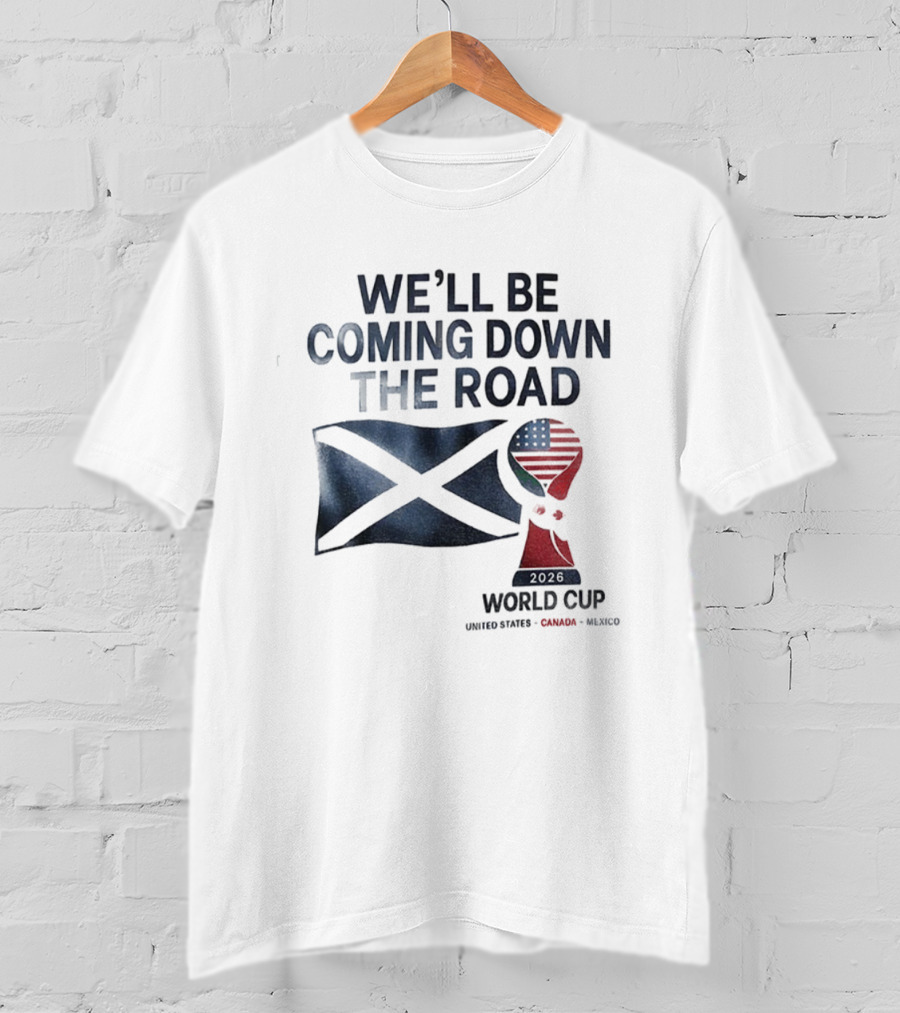 Scotland World Cup 2026 We'll Be Coming Down The Road Football T-Shirt