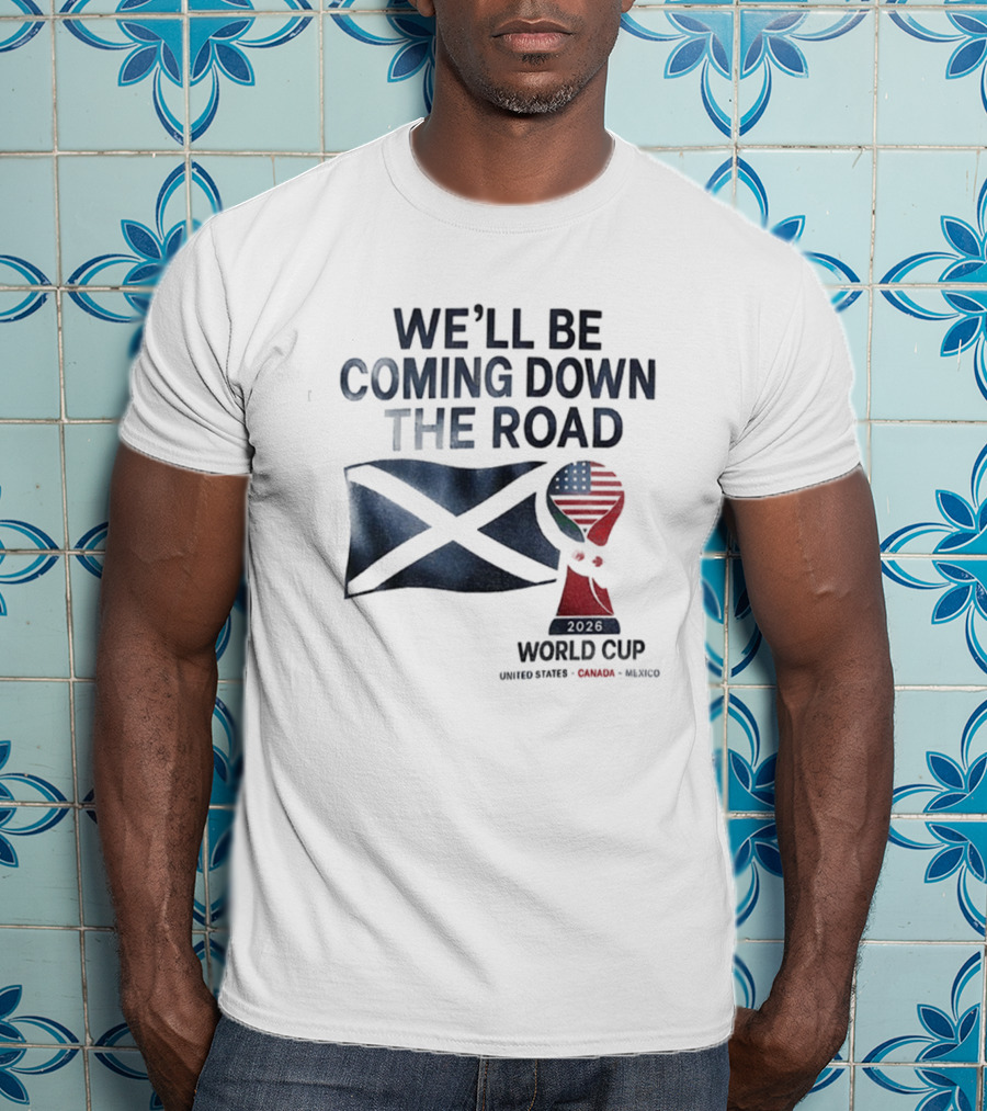 Scotland World Cup 2026 We'll Be Coming Down The Road Football T-Shirt