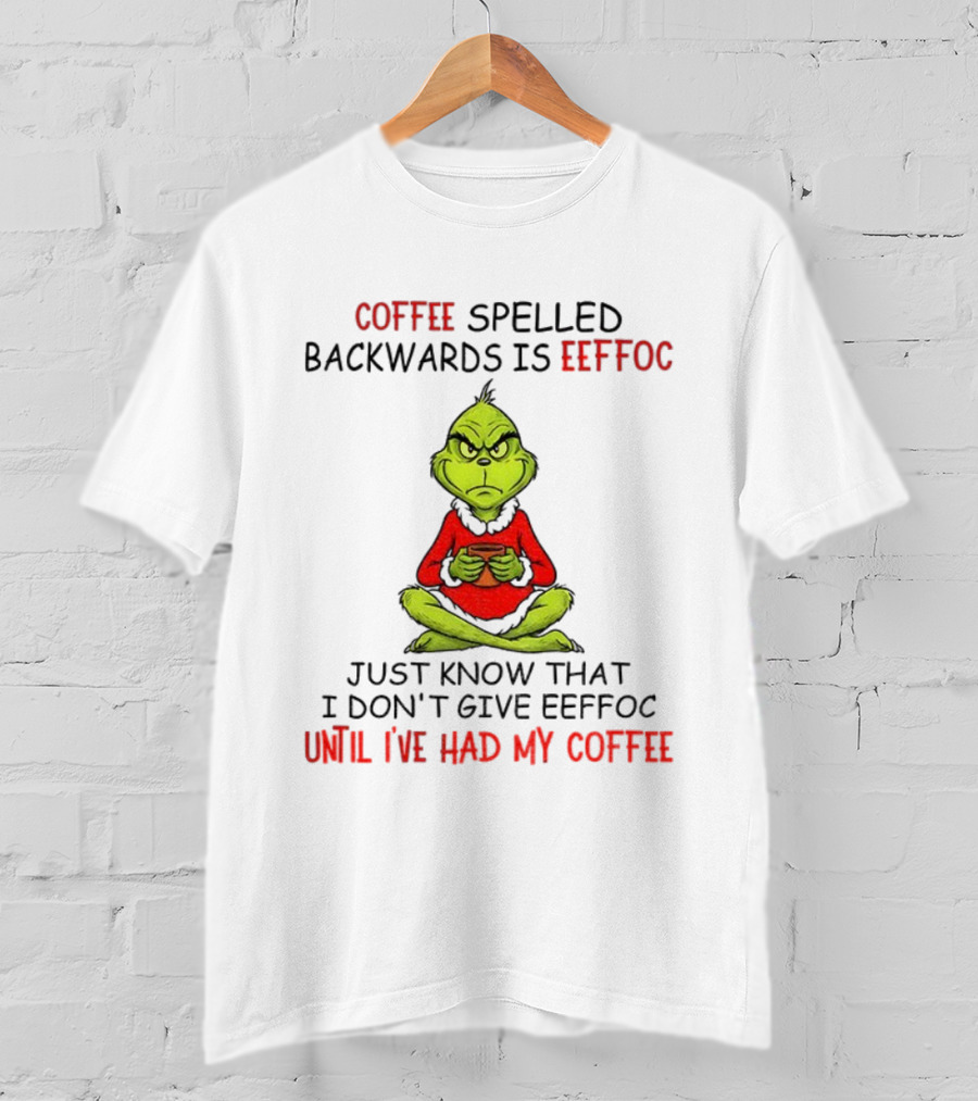Grinch Coffee Spelled Backwards Eeffoc Until I've Had My Coffee Christmas T-Shirt
