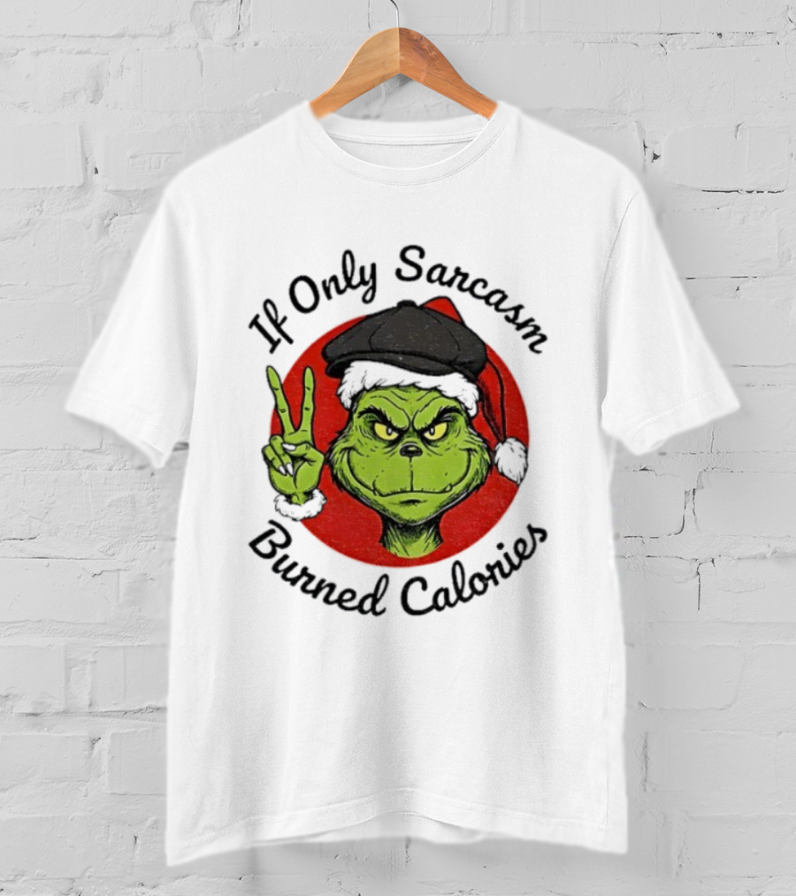 Grinch If Only Sarcasm Burned Calories Christmas Holiday Humor T-Shirt