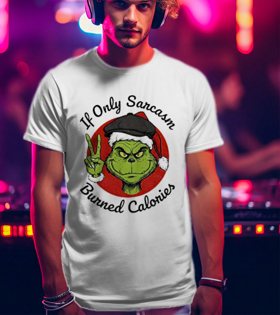 Grinch If Only Sarcasm Burned Calories Christmas Holiday Humor T-Shirt
