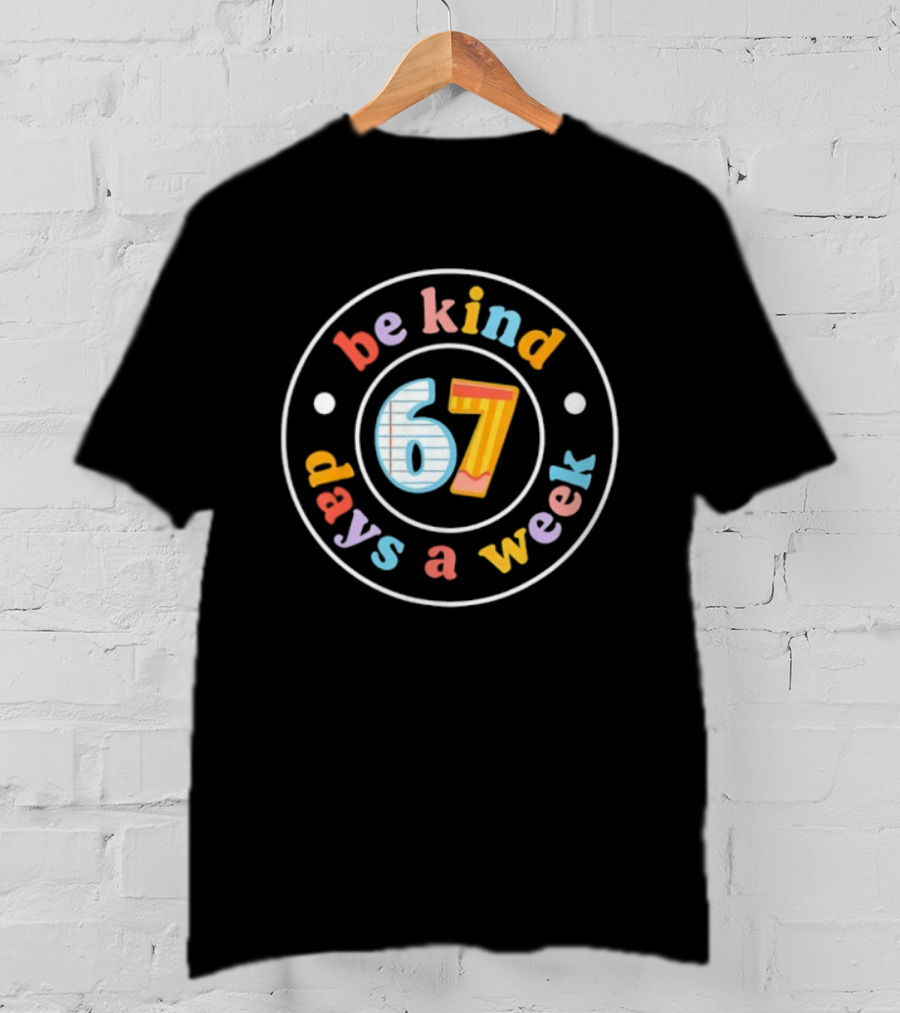 Be Kind 67 Days A Week Teacher Meme T-Shirt