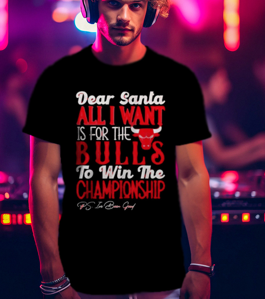 Dear Santa All I Want Is For The Bulls To Win The Championship T-Shirt
