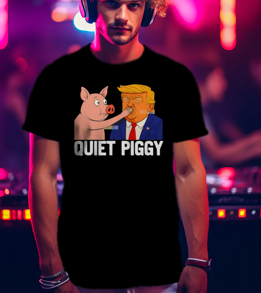 Donald Trump Quiet Piggy Anti Trump Democrat Liberal Republican T-Shirt