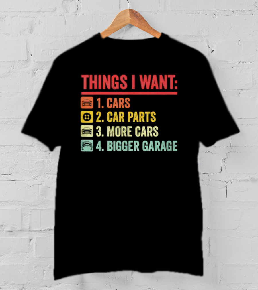 Things I Want Cars Car Parts More Cars Bigger Garage T-Shirt