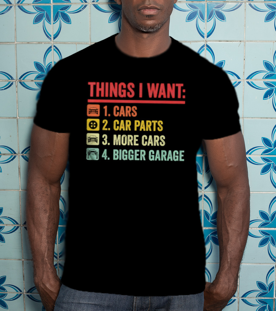 Things I Want Cars Car Parts More Cars Bigger Garage T-Shirt