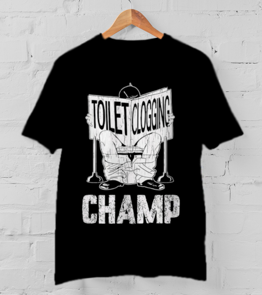 Toilet Clogging Champ Funny Bathroom Humor T-Shirt