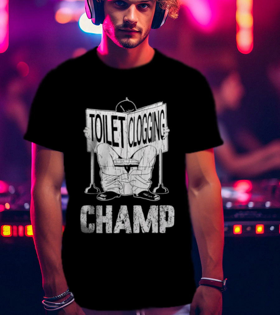 Toilet Clogging Champ Funny Bathroom Humor T-Shirt