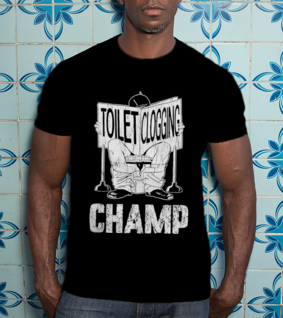 Toilet Clogging Champ Funny Bathroom Humor T-Shirt