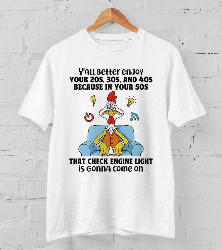 Y'all Better Enjoy Your 20s 30s And 40s Because In Your 50s That Check Engine Light Is Gonna Come On T-Shirt