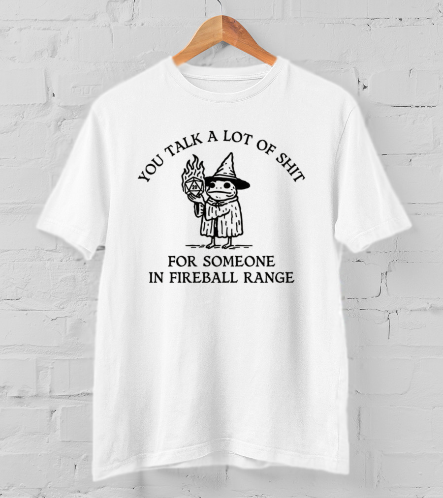 Yoj Talk A Lot Of Shit For Someone IN Fireball Range T-Shirt