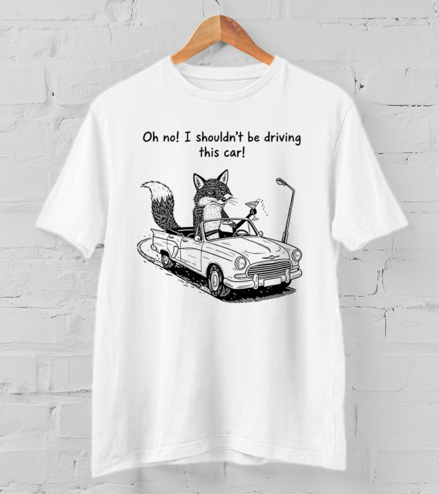 Elegant Fox Oh No I Shouldn't Be Driving This Car Humorous Animal Image T-Shirt