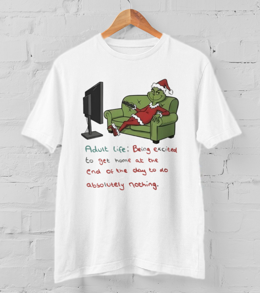 Adult Life Being Excited To Get Home At The End Of The Day To Do Absolutely Nothing Grinch T-Shirt
