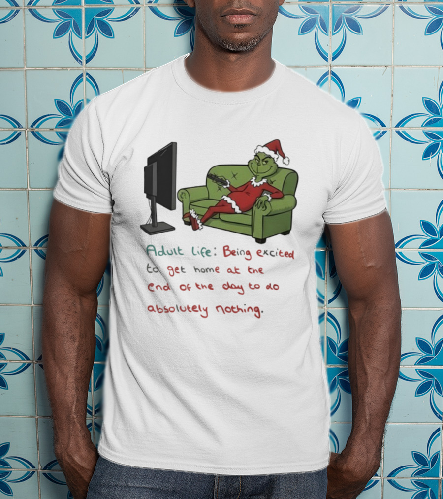 Adult Life Being Excited To Get Home At The End Of The Day To Do Absolutely Nothing Grinch T-Shirt