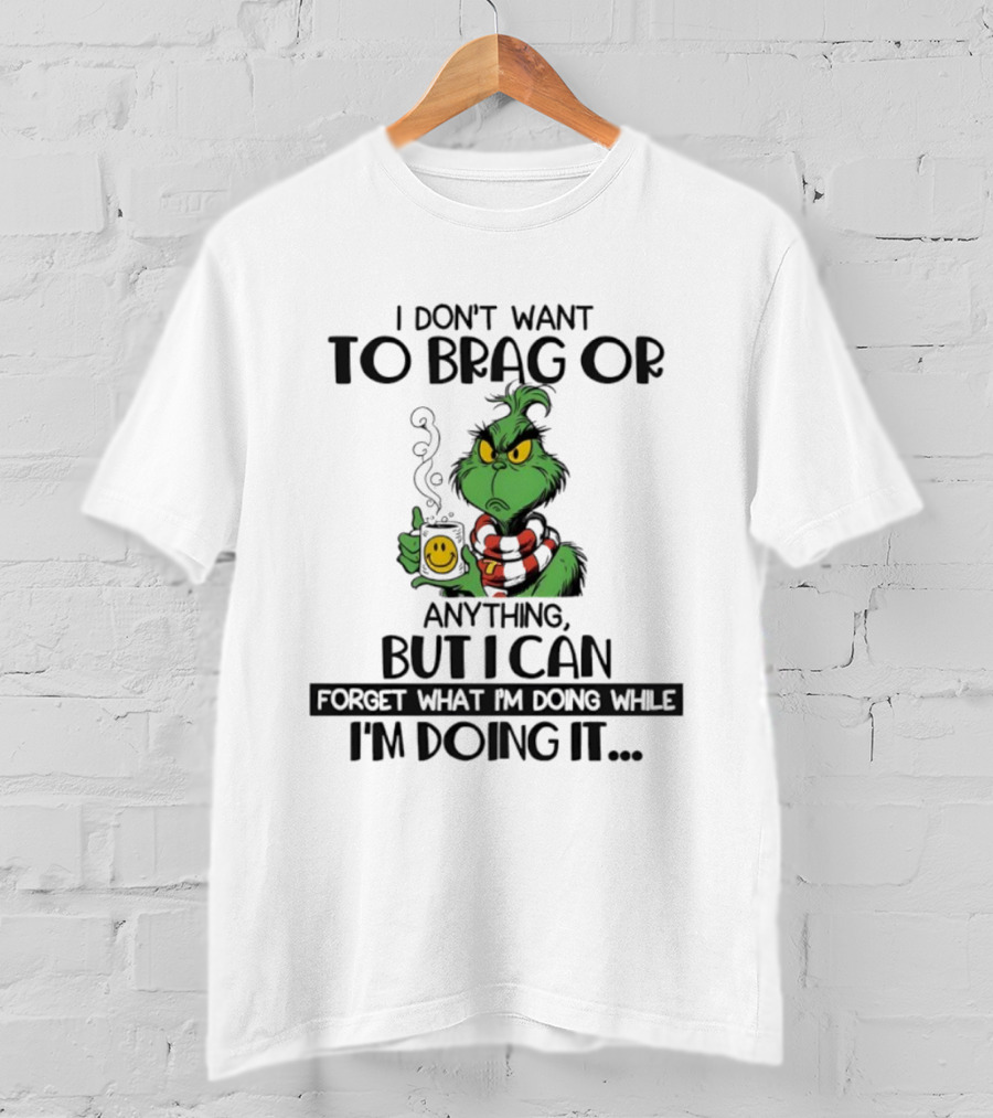 Grinch I Don’t Want To Brag But I Can Forget While Doing It T-Shirt