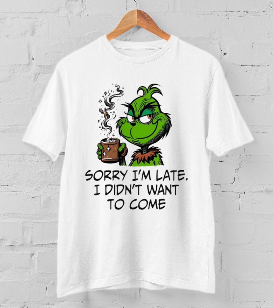 Grinch Sorry I’m Late I Didn’t Want To Come Christmas Mood T-Shirt