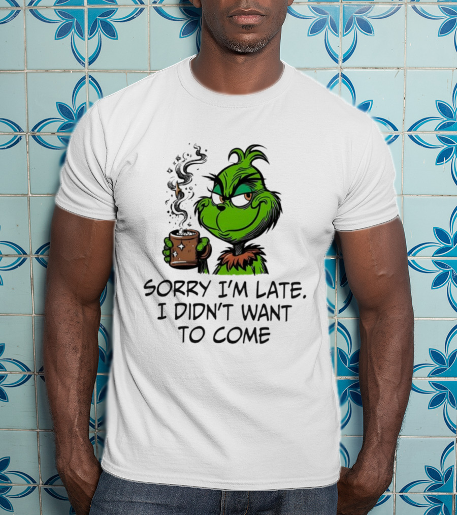 Grinch Sorry I’m Late I Didn’t Want To Come Christmas Mood T-Shirt