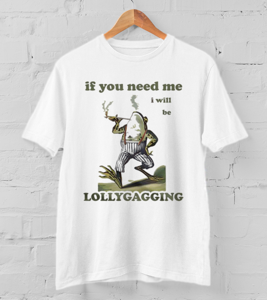 If You Need Me I Will Be Lollygagging Frog Smoking Pipe T-Shirt