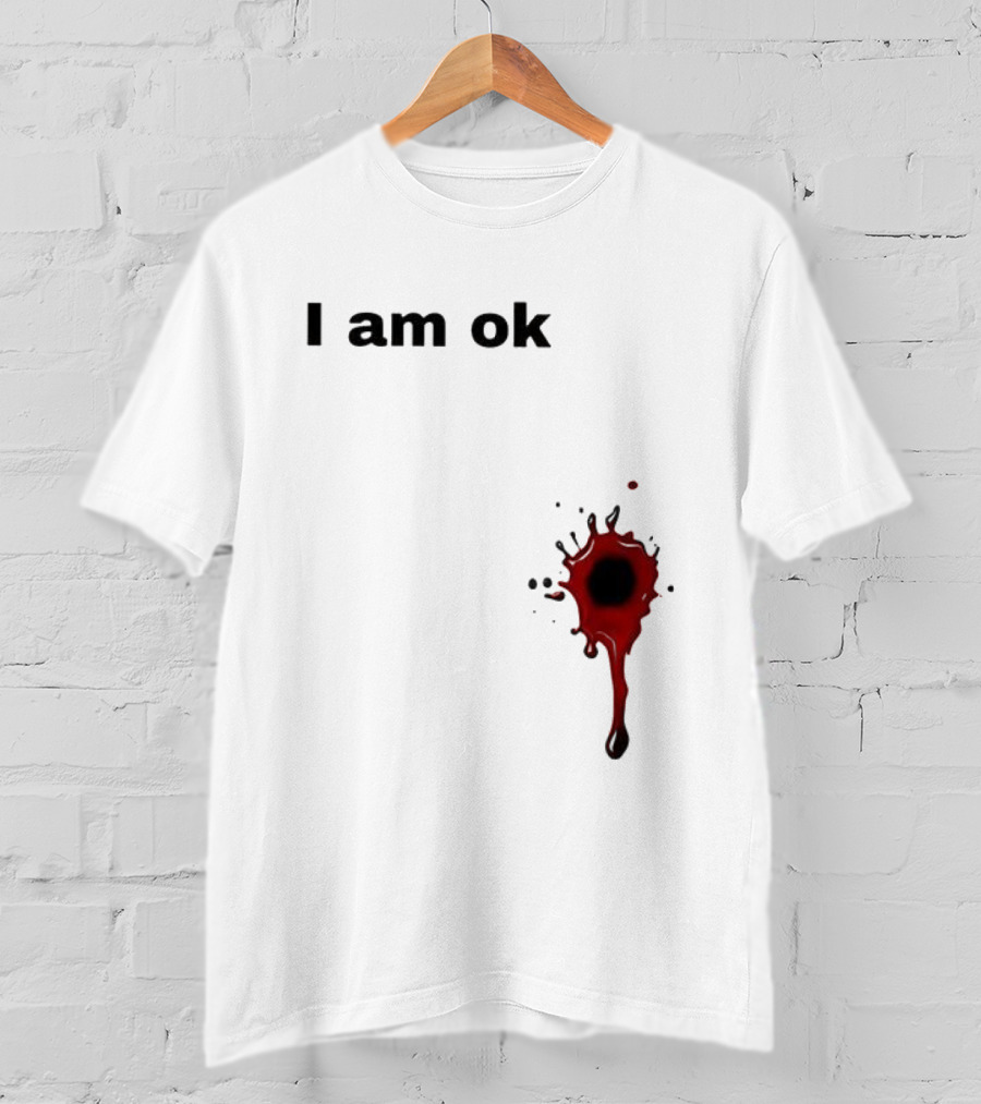 I Am OK Blood Splatter Horror Humor T-Shirt