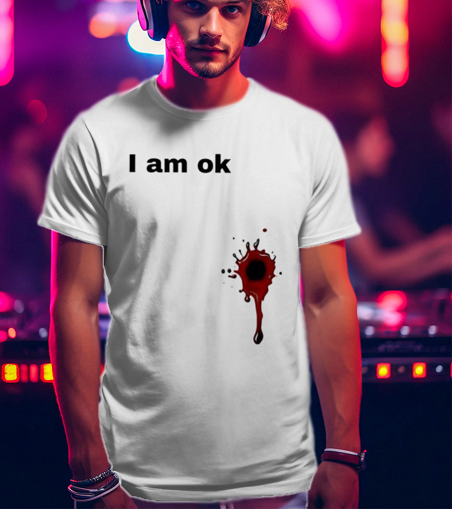 I Am OK Blood Splatter Horror Humor T-Shirt