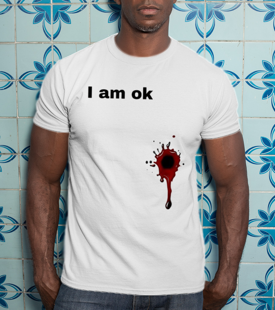 I Am OK Blood Splatter Horror Humor T-Shirt