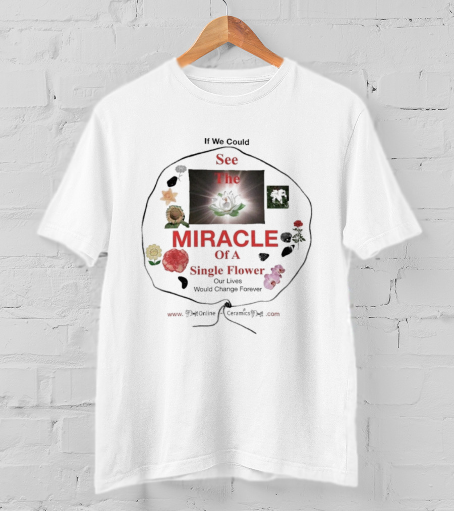 If We Could See The Miracle Of A Single Flower Our Lives Would Change Forever Online Ceramics T-Shirt