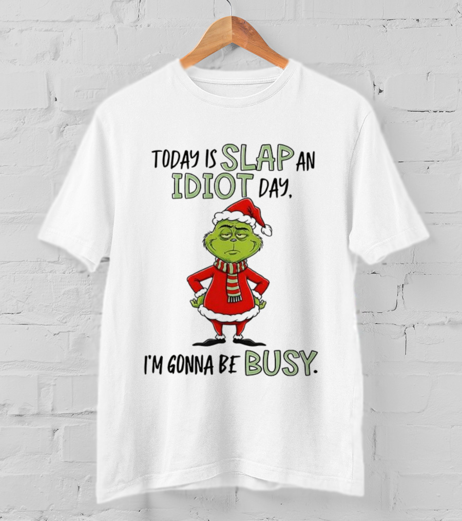 Today Is Slap An Idiot Day Grinch Santa I'm Gonna Be Busy T-Shirt