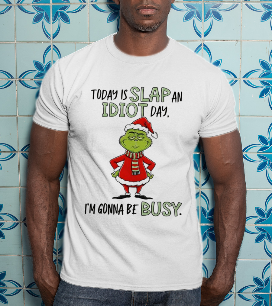 Today Is Slap An Idiot Day Grinch Santa I'm Gonna Be Busy T-Shirt
