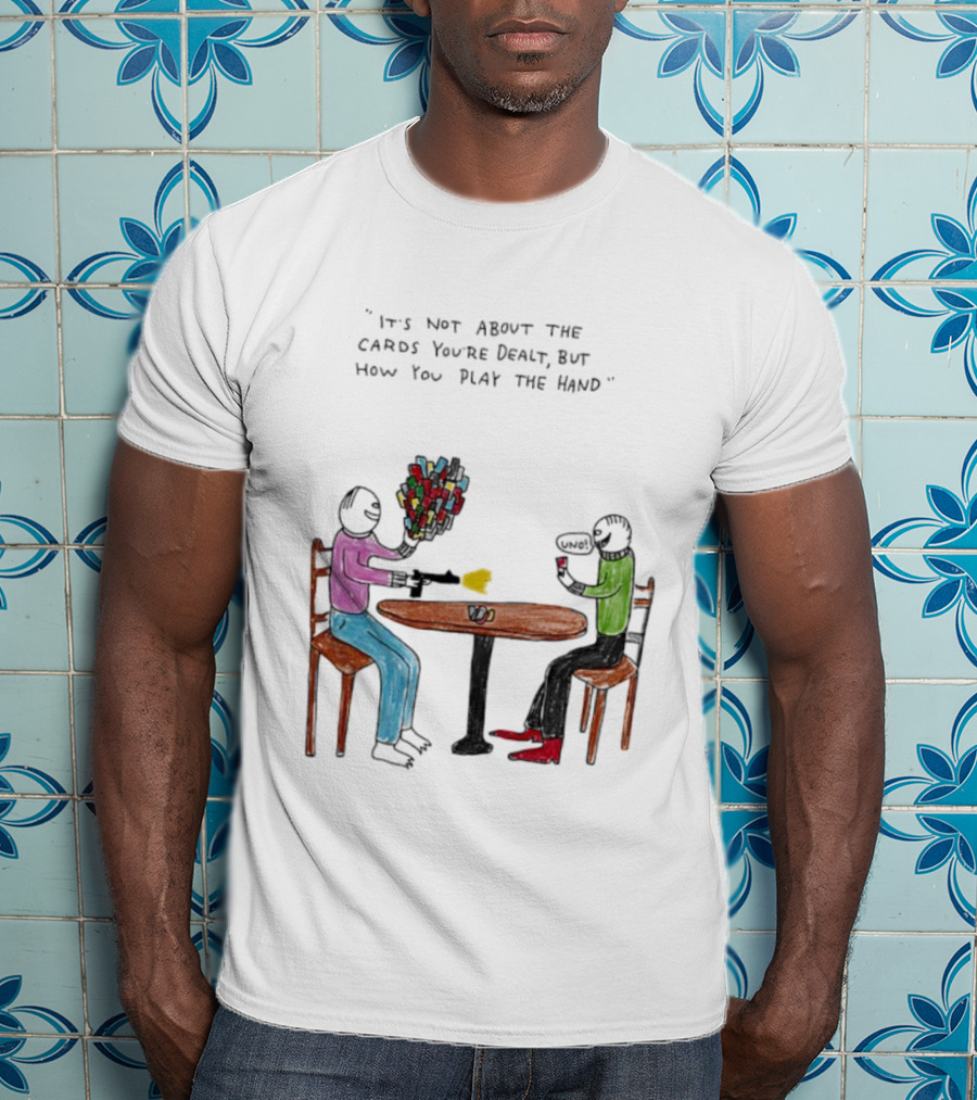 It's Not About The Cards You're Dealt But How You Play The Hand Table Art T-Shirt