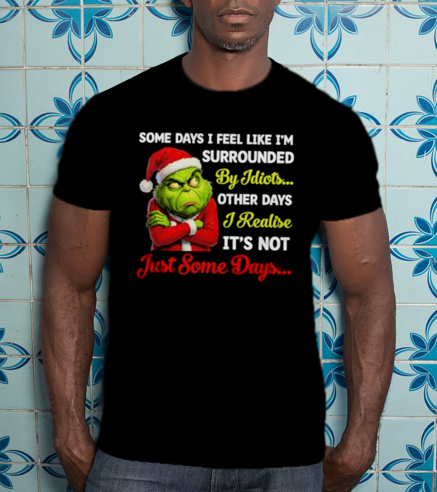 Grinch Some Days I Feel Like I'm Surrounded By Idiots Christmas Humor T-Shirt