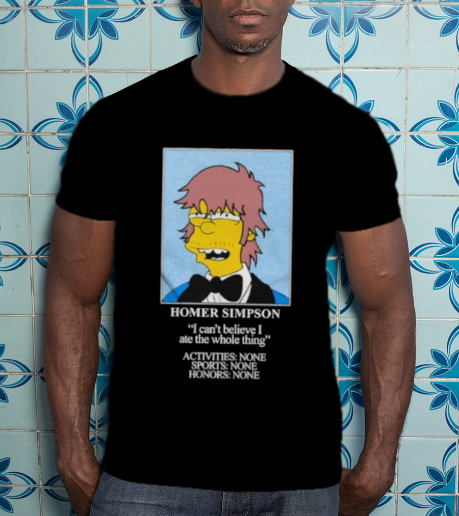 Homer Simpson I Can't Believe I Ate The Whole Thing Always Tired Never Mind T-Shirt